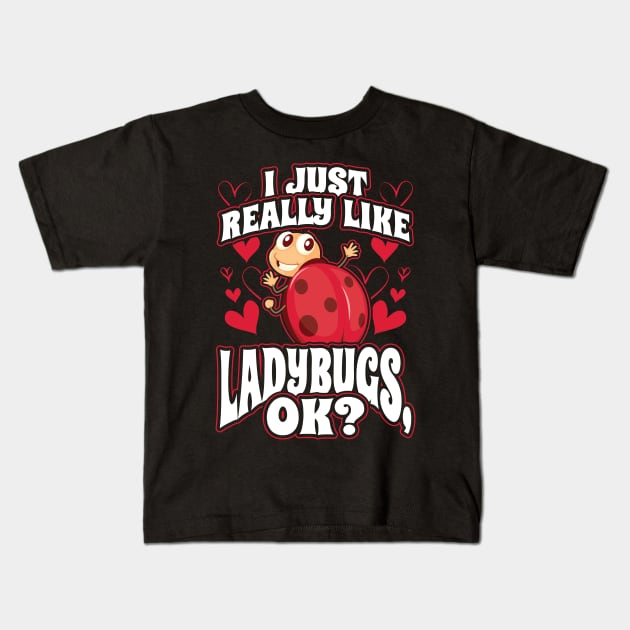 I Just Really Like Ladybugs OK Kids T-Shirt by aneisha